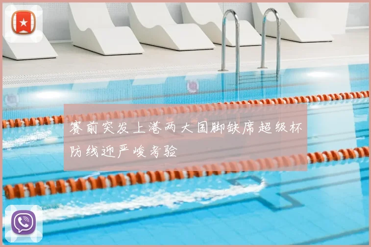 赛前突发上港两大国脚缺席超级杯防线迎严峻考验