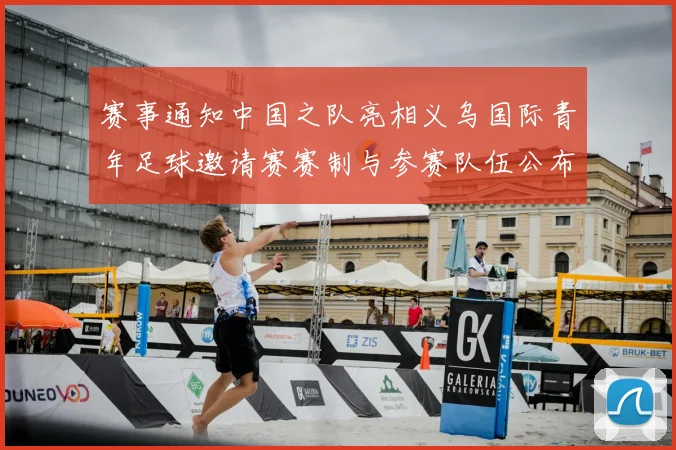 赛事通知中国之队亮相义乌国际青年足球邀请赛赛制与参赛队伍公布