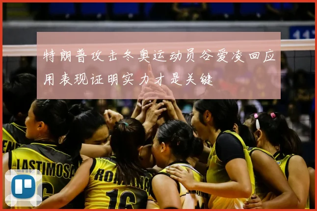 特朗普攻击冬奥运动员谷爱凌回应用表现证明实力才是关键